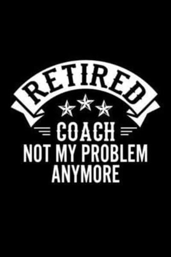 Retired Coach Not My Problem Anymore