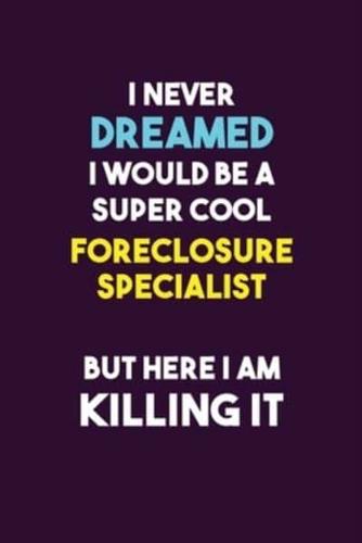 I Never Dreamed I Would Be A Super Cool Foreclosure Specialist But Here I Am Killing It