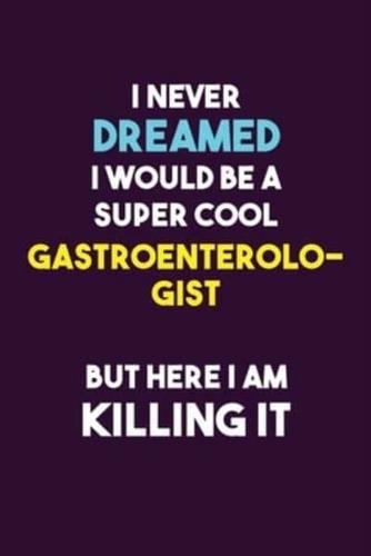 I Never Dreamed I Would Be A Super Cool Gastroenterologist But Here I Am Killing It