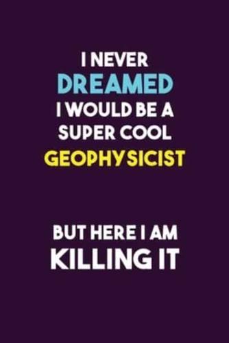I Never Dreamed I Would Be A Super Cool Geophysicist But Here I Am Killing It