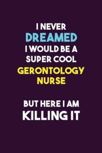 I Never Dreamed I Would Be A Super Cool Gerontology Nurse But Here I Am Killing It