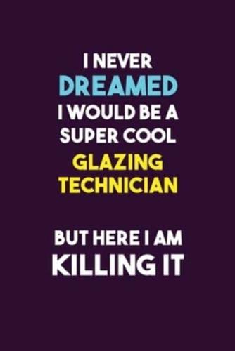 I Never Dreamed I Would Be A Super Cool Glazing Technician But Here I Am Killing It