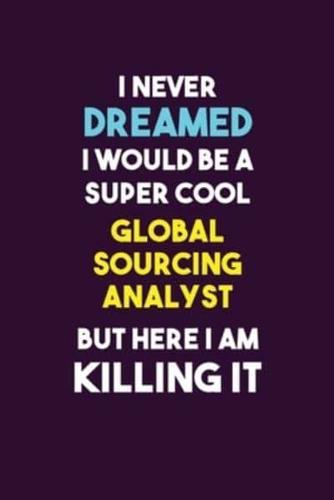 I Never Dreamed I Would Be A Super Cool Global Sourcing Analyst But Here I Am Killing It