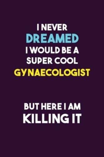 I Never Dreamed I Would Be A Super Cool Gynaecologist But Here I Am Killing It