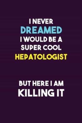 I Never Dreamed I Would Be A Super Cool Hepatologist But Here I Am Killing It