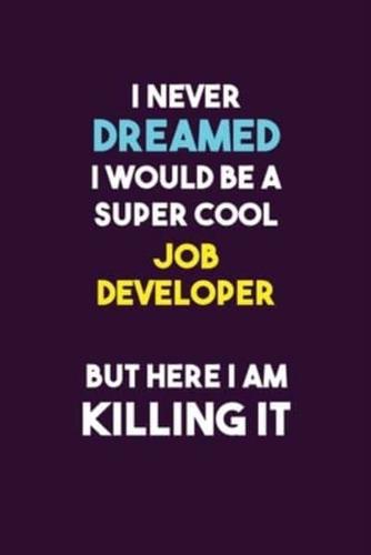 I Never Dreamed I Would Be A Super Cool Job Developer But Here I Am Killing It