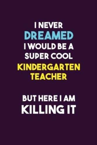 I Never Dreamed I Would Be A Super Cool Kindergarten Teacher But Here I Am Killing It