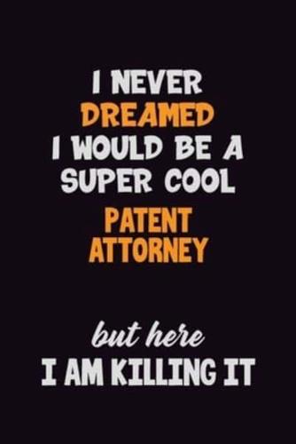 I Never Dreamed I Would Be A Super Cool Patent Attorney But Here I Am Killing It