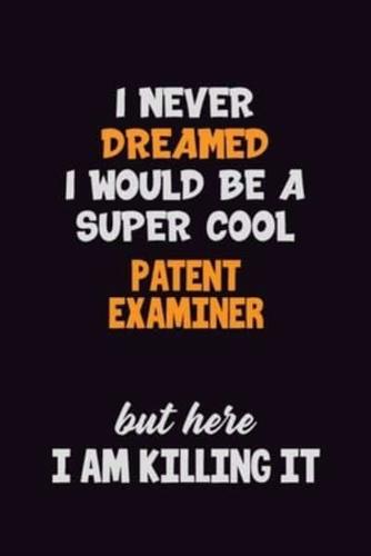 I Never Dreamed I Would Be A Super Cool Patent Examiner But Here I Am Killing It