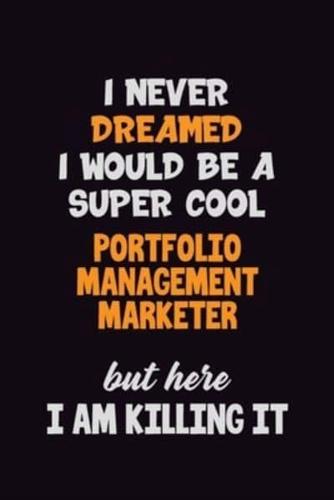I Never Dreamed I Would Be A Super Cool Portfolio Management Marketer But Here I Am Killing It