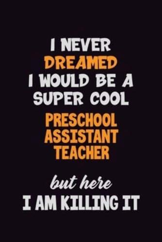 I Never Dreamed I Would Be A Super Cool Preschool Assistant Teacher But Here I Am Killing It