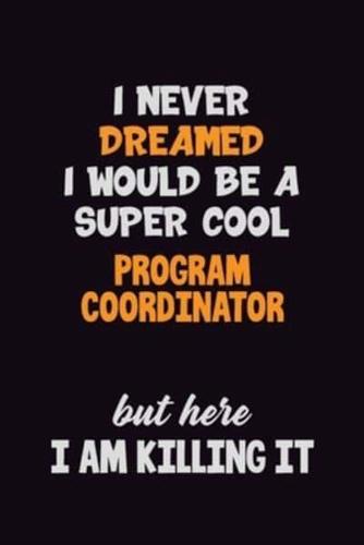 I Never Dreamed I Would Be A Super Cool Program Coordinator But Here I Am Killing It
