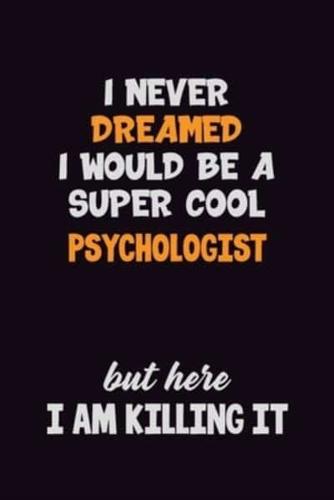 I Never Dreamed I Would Be A Super Cool Psychologist But Here I Am Killing It