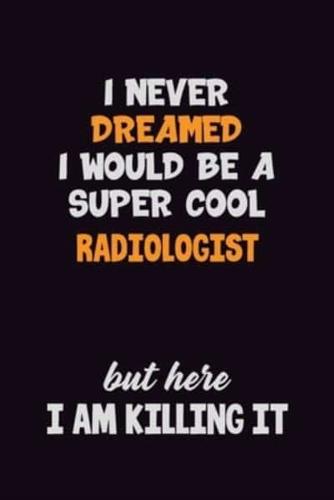 I Never Dreamed I Would Be A Super Cool Radiologist But Here I Am Killing It
