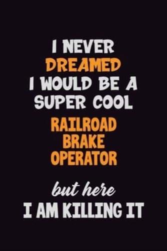 I Never Dreamed I Would Be A Super Cool Railroad Brake Operator But Here I Am Killing It