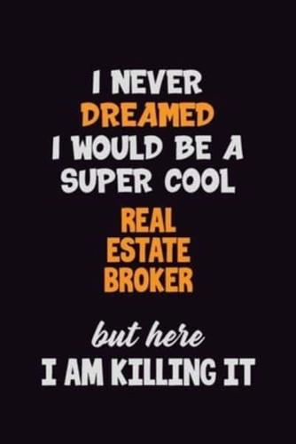 I Never Dreamed I Would Be A Super Cool Real Estate Broker But Here I Am Killing It