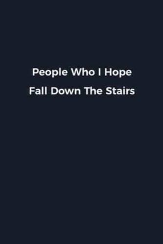 People Who I Hope Fall Down The Stairs