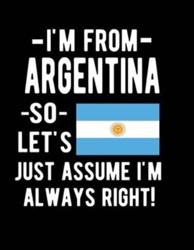 I 'M From Argentina So Let's Just Assume I'm Always Right