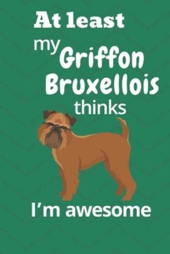 At Least My Griffon Bruxellois Thinks I'm Awesome