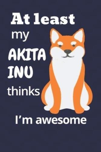 At Least My Akita Inu Thinks I'm Awesome