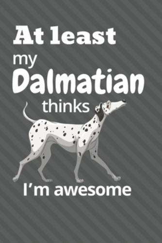 At Least My Dalmatian Thinks I'm Awesome