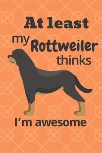 At Least My Rottweiler Thinks I'm Awesome