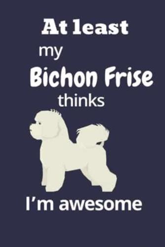 At Least My Bichon Frise Thinks I'm Awesome