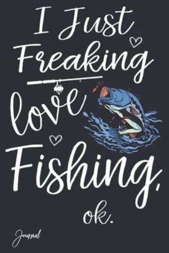 I Just Freaking Love Fishing Ok Journal