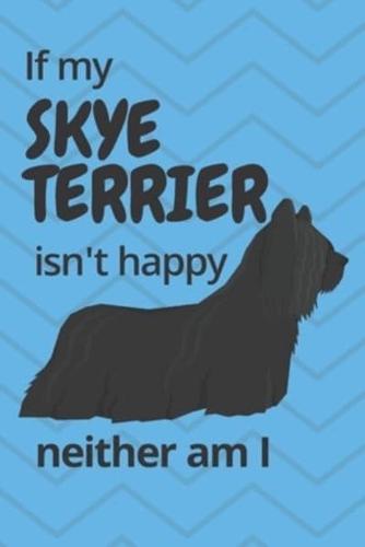 If My Skye Terrier Isn't Happy Neither Am I