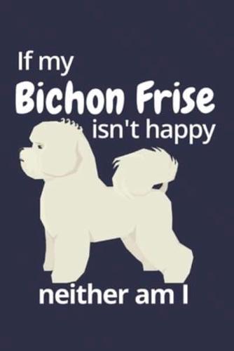 If My Bichon Frise Isn't Happy Neither Am I