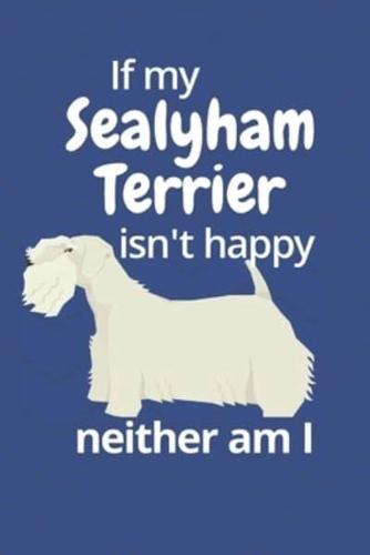 If My Sealyham Terrier Isn't Happy Neither Am I