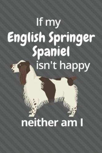 If My English Springer Spaniel Isn't Happy Neither Am I