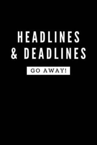 Headlines & Deadlines GO AWAY!