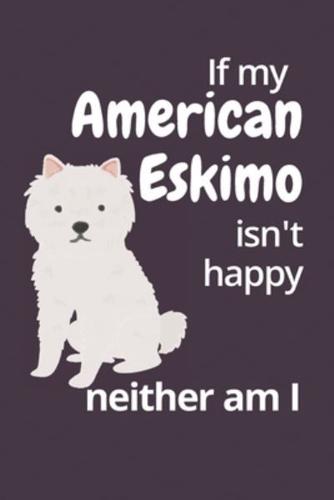 If My American Eskimo Isn't Happy Neither Am I