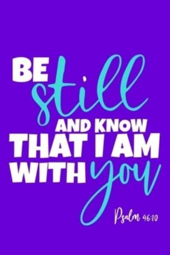 Be Still And Know That I Am With You - Psalm 46