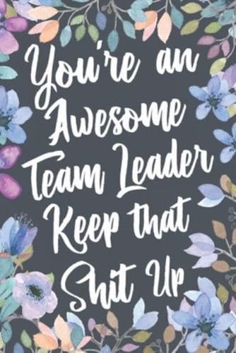 You're An Awesome Team Leader Keep That Shit Up