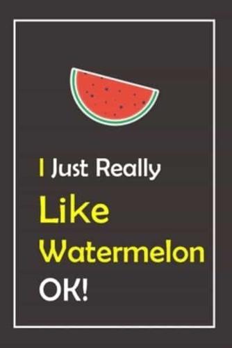 I Just Really Like Watermelon, OK !