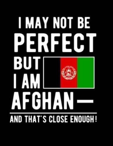 I May Not Be Perfect But I Am Afghan And That's Close Enough!