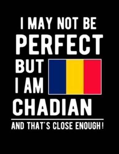 I May Not Be Perfect But I Am Chadian And That's Close Enough!