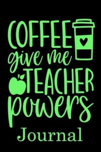 Coffee Give Me Teacher Powers Journal
