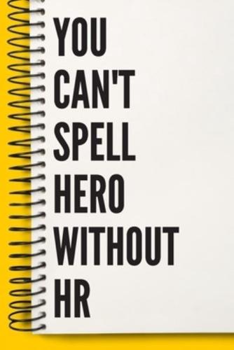 You Can't Spell Hero Without HR A Beautiful Work Job Notebook