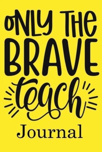 Only The Brave Teach Journal