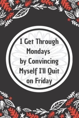 I Get Through Mondays by Convincing Myself I'll Quit on Friday
