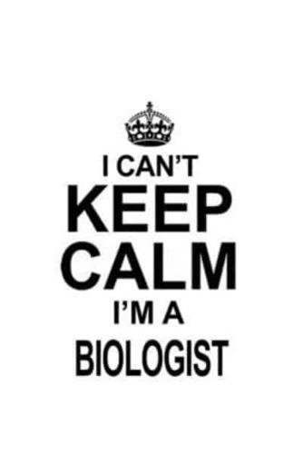 I Can't Keep Calm I'm A Biologist