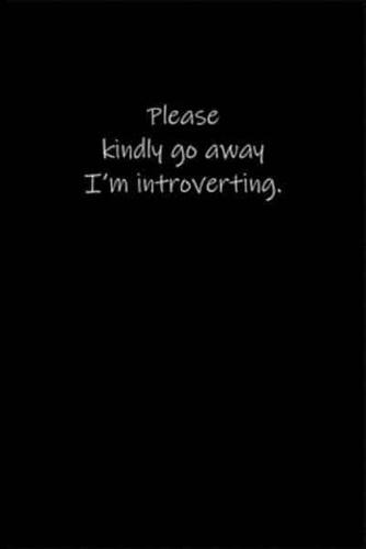 Please Kindly Go Away - I'm Introverting.