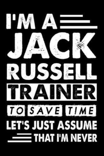 I'M A Jack Russell Trainer To Save Time Let's Just Assume That I'm Never