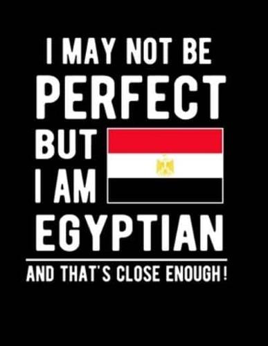 I May Not Be Perfect But I Am Egyptian And That's Close Enough!