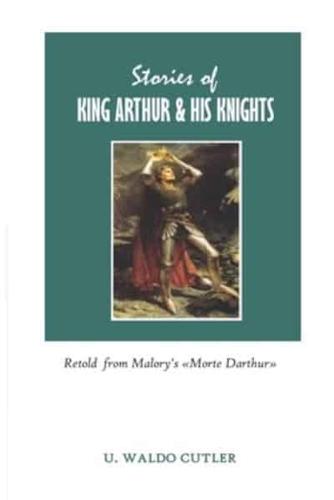 Stories of King Arthur and His Knights Retold from Malory's Morte Darthur