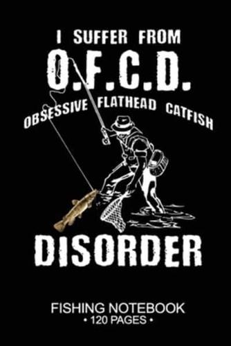 I Suffer From O.F.C.D. Obsessive Flathead Catfish Disorder Fishing Notebook 120 Pages