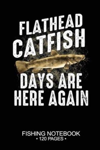 Flathead Catfish Days Are Here Again Fishing Notebook 120 Pages